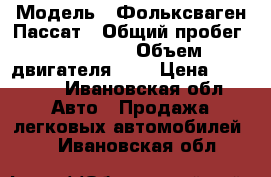  › Модель ­ Фольксваген Пассат › Общий пробег ­ 250 000 › Объем двигателя ­ 2 › Цена ­ 45 000 - Ивановская обл. Авто » Продажа легковых автомобилей   . Ивановская обл.